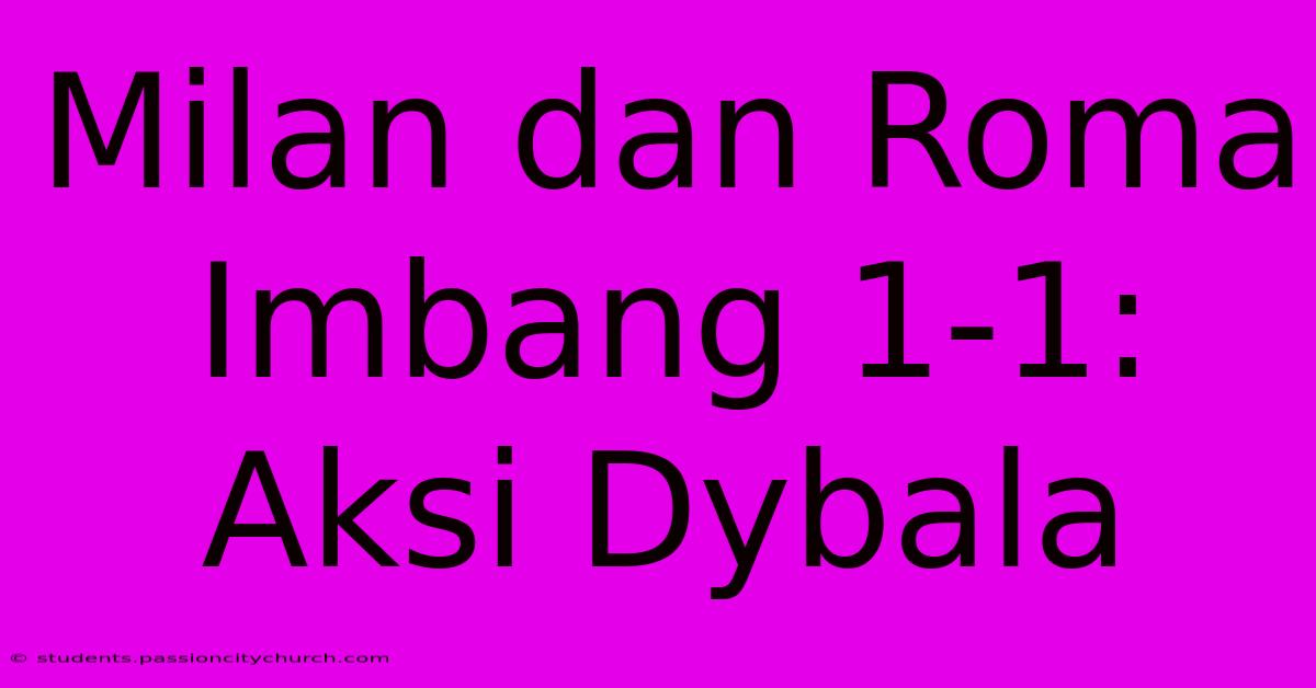 Milan Dan Roma Imbang 1-1: Aksi Dybala