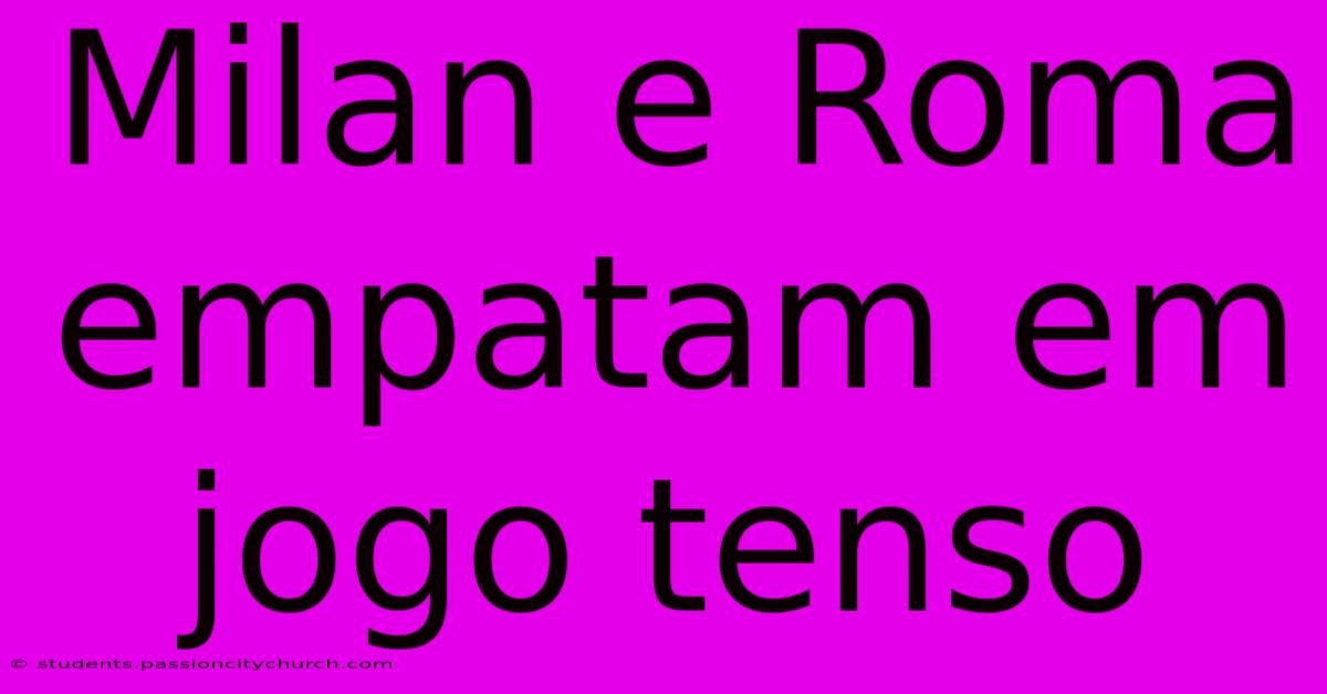 Milan E Roma Empatam Em Jogo Tenso