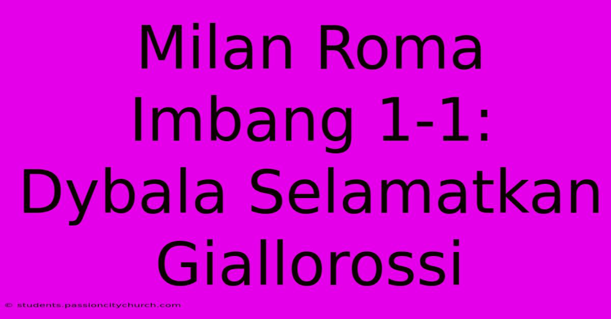 Milan Roma Imbang 1-1: Dybala Selamatkan Giallorossi