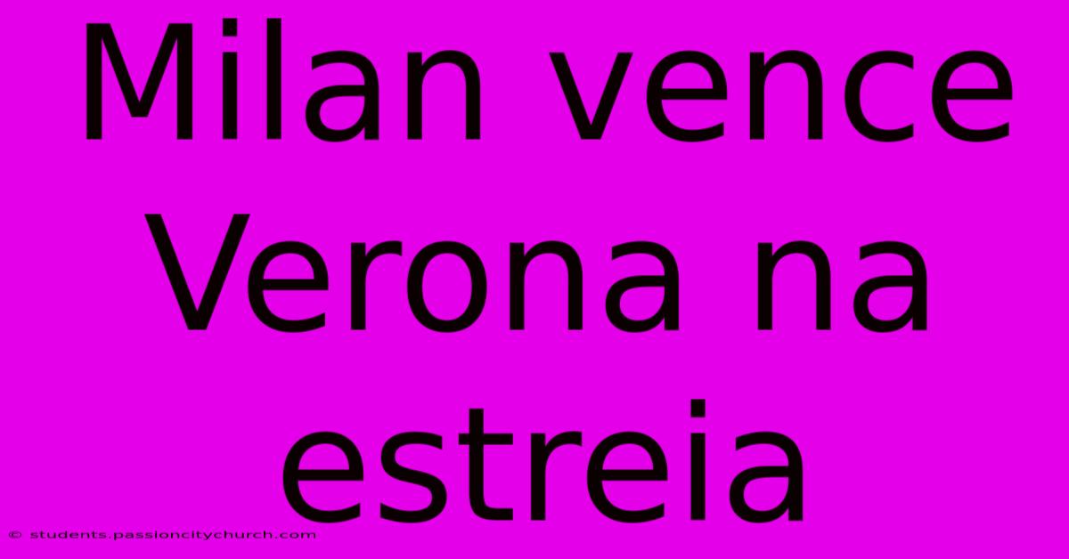 Milan Vence Verona Na Estreia