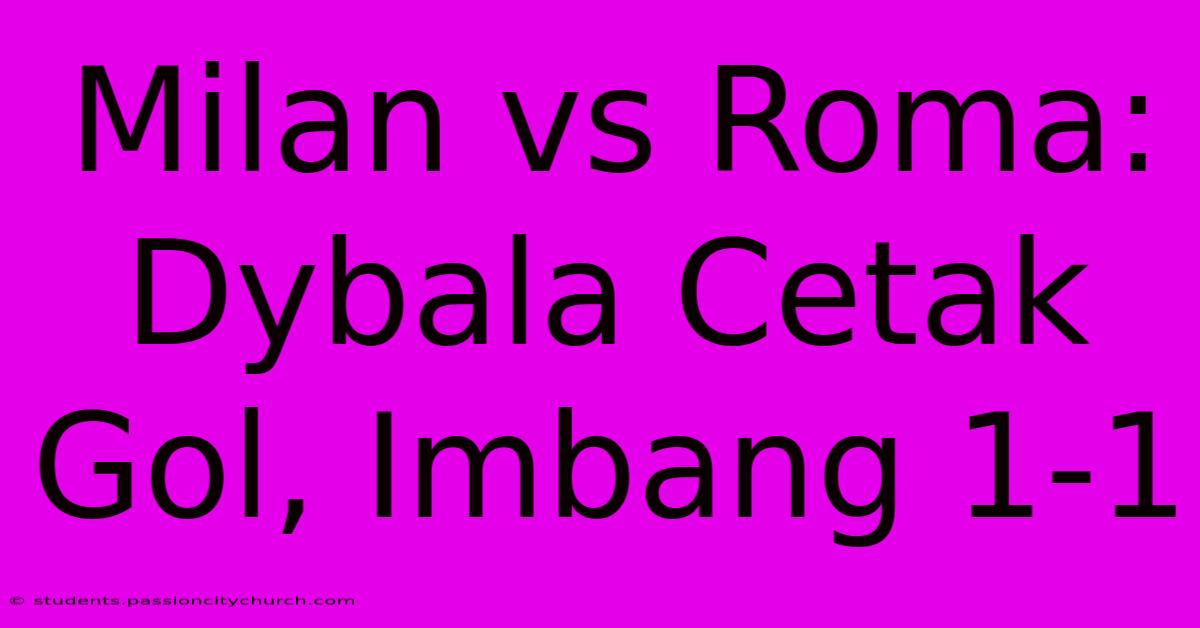 Milan Vs Roma: Dybala Cetak Gol, Imbang 1-1