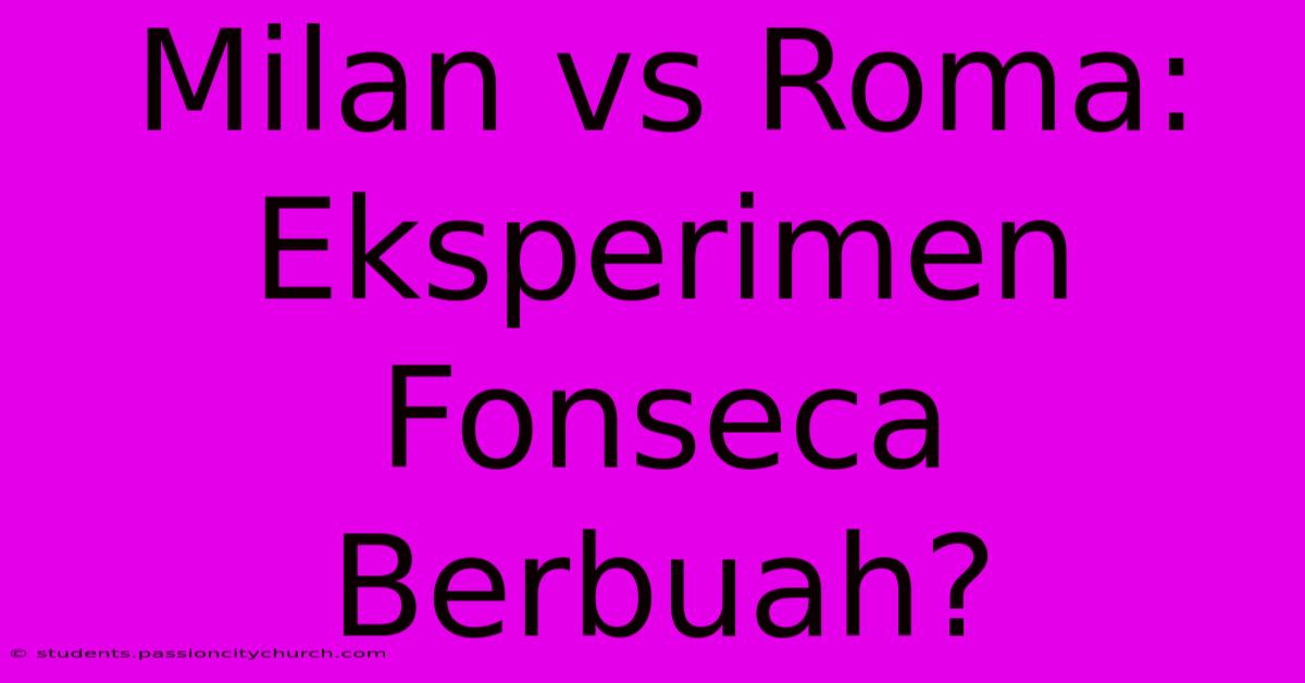 Milan Vs Roma: Eksperimen Fonseca Berbuah?