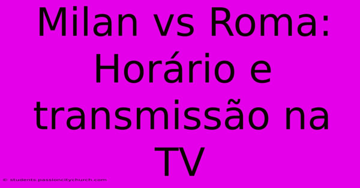 Milan Vs Roma: Horário E Transmissão Na TV