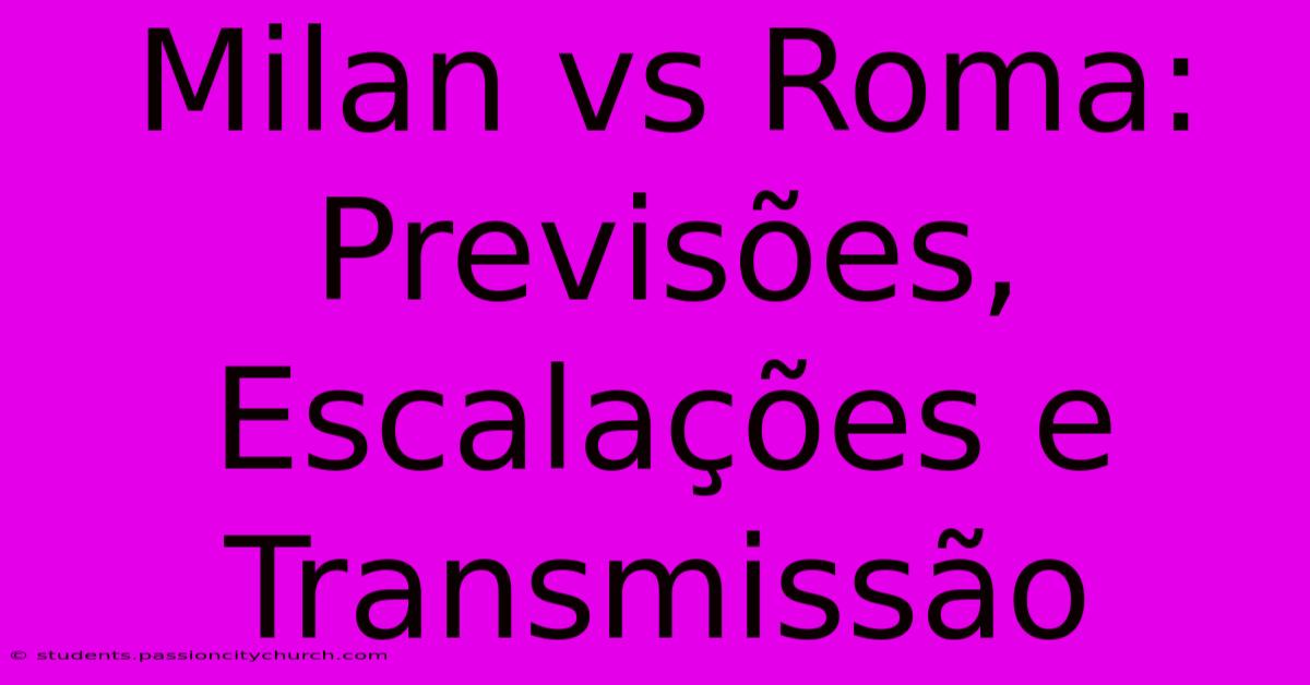 Milan Vs Roma: Previsões, Escalações E Transmissão