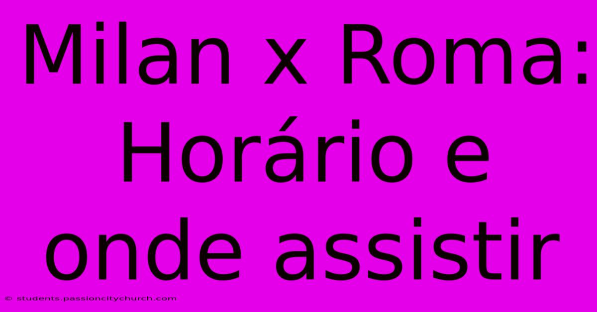 Milan X Roma: Horário E Onde Assistir