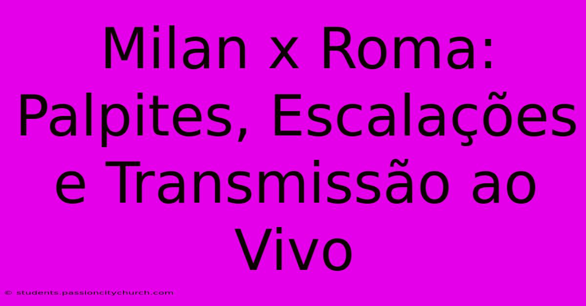 Milan X Roma: Palpites, Escalações E Transmissão Ao Vivo