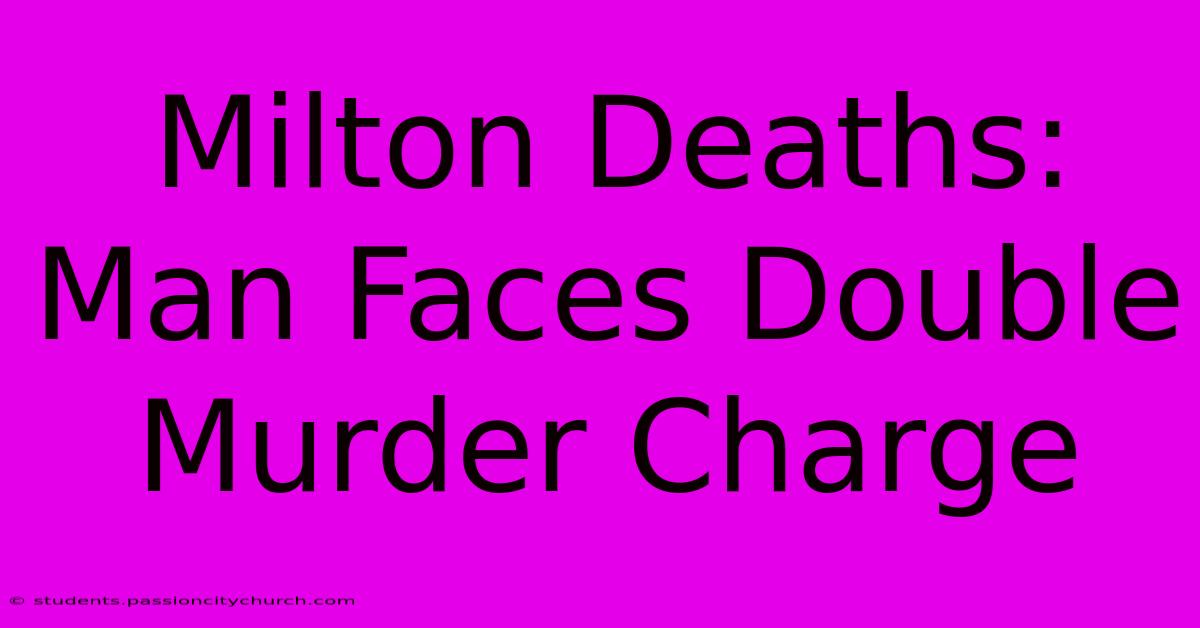 Milton Deaths: Man Faces Double Murder Charge