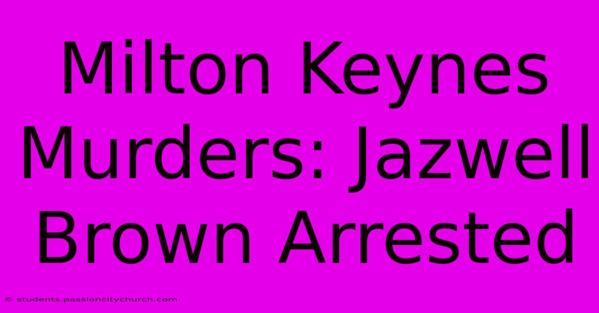 Milton Keynes Murders: Jazwell Brown Arrested