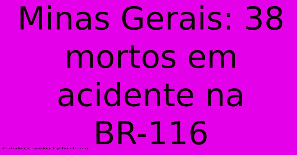 Minas Gerais: 38 Mortos Em Acidente Na BR-116