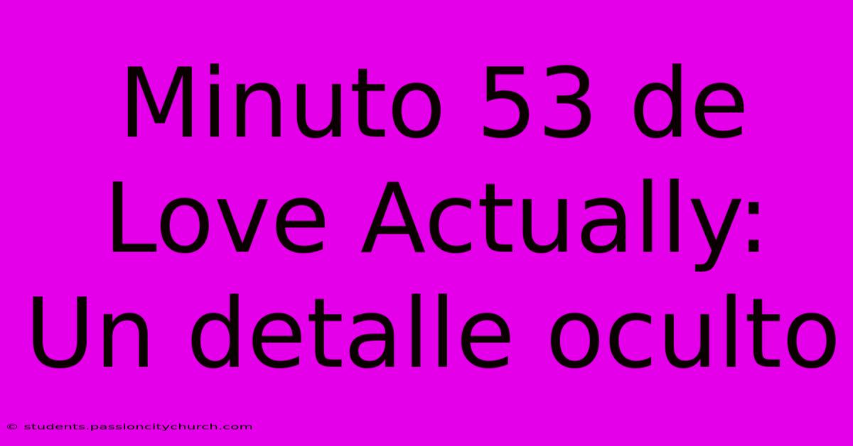 Minuto 53 De Love Actually: Un Detalle Oculto