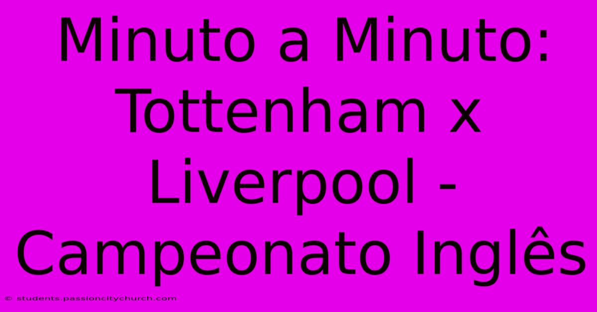 Minuto A Minuto: Tottenham X Liverpool - Campeonato Inglês