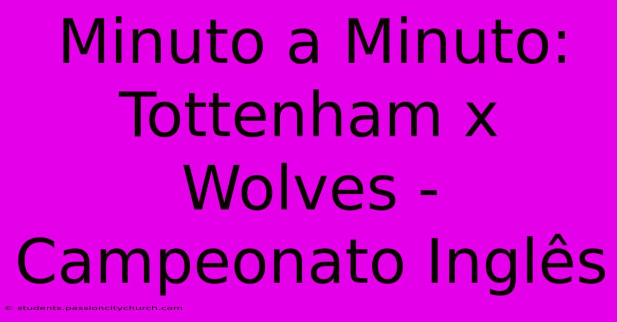 Minuto A Minuto: Tottenham X Wolves - Campeonato Inglês