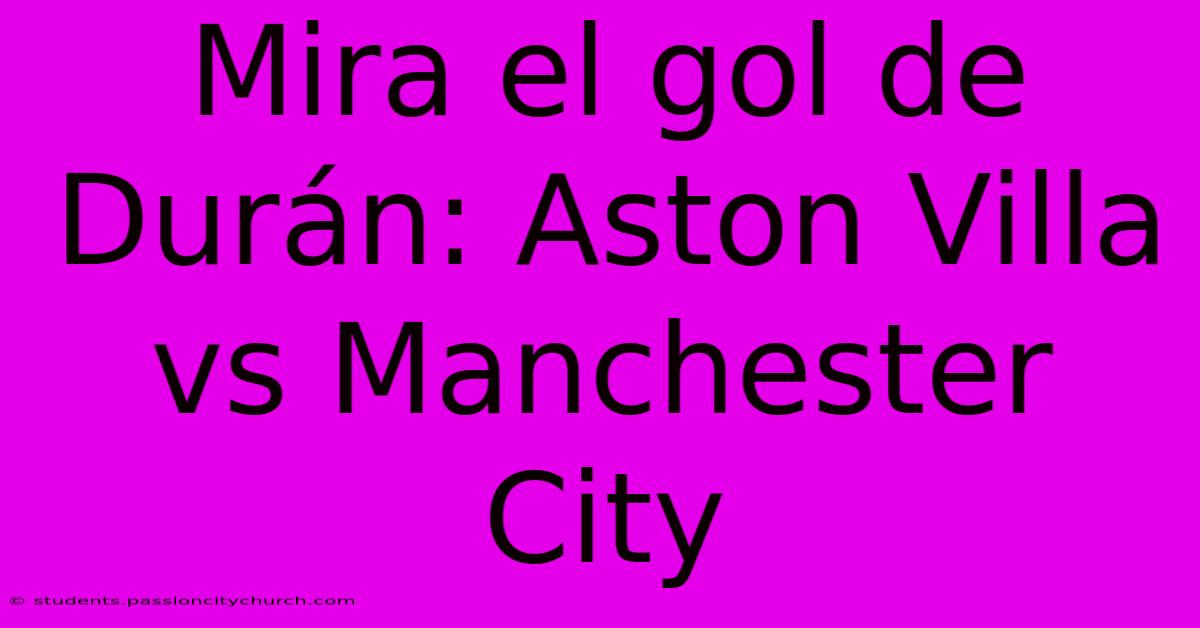 Mira El Gol De Durán: Aston Villa Vs Manchester City