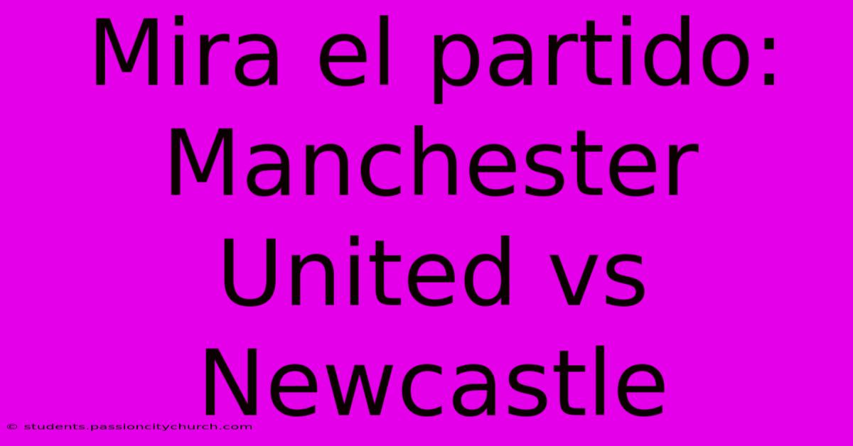 Mira El Partido: Manchester United Vs Newcastle