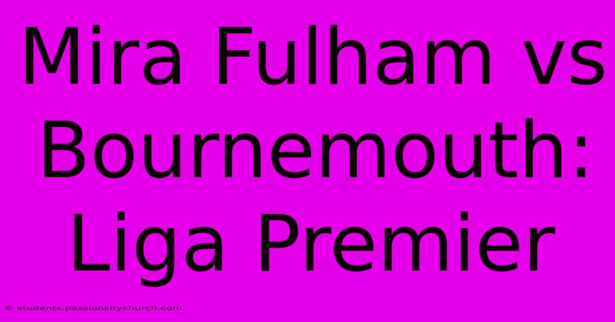 Mira Fulham Vs Bournemouth: Liga Premier