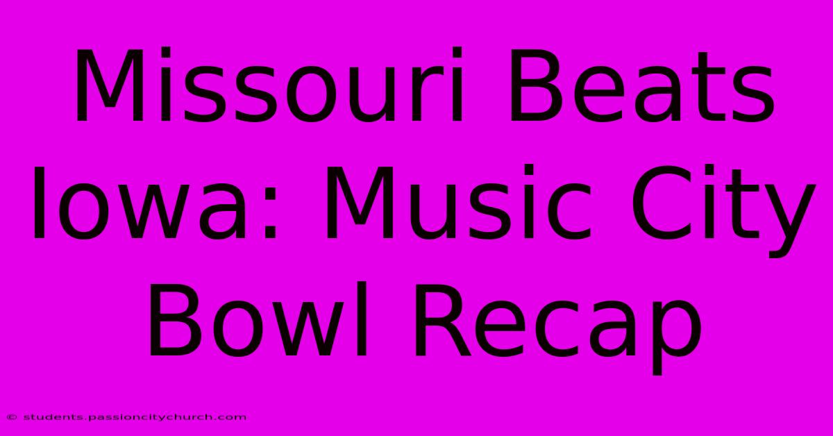 Missouri Beats Iowa: Music City Bowl Recap