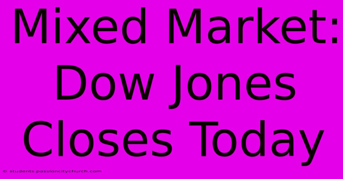 Mixed Market: Dow Jones Closes Today