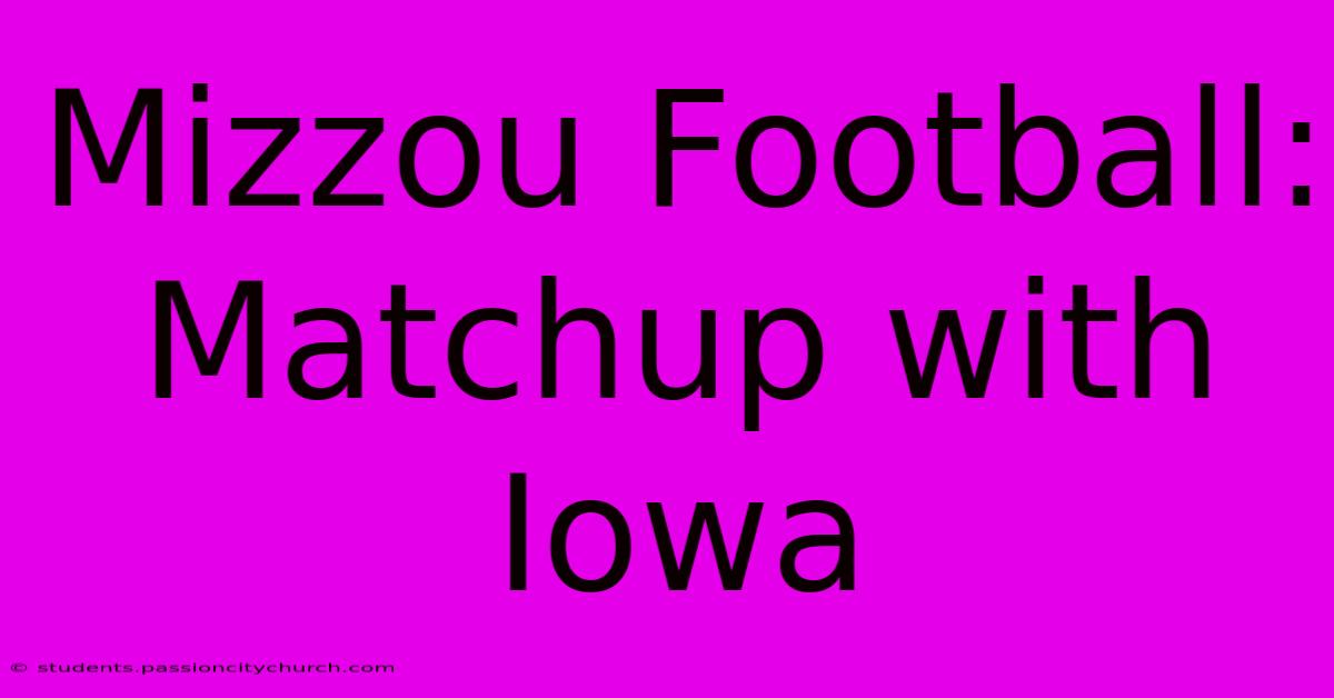 Mizzou Football:  Matchup With Iowa