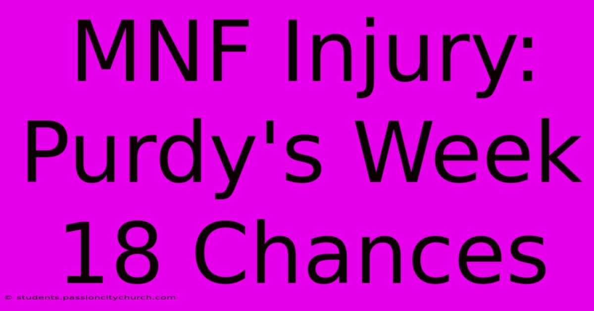 MNF Injury: Purdy's Week 18 Chances