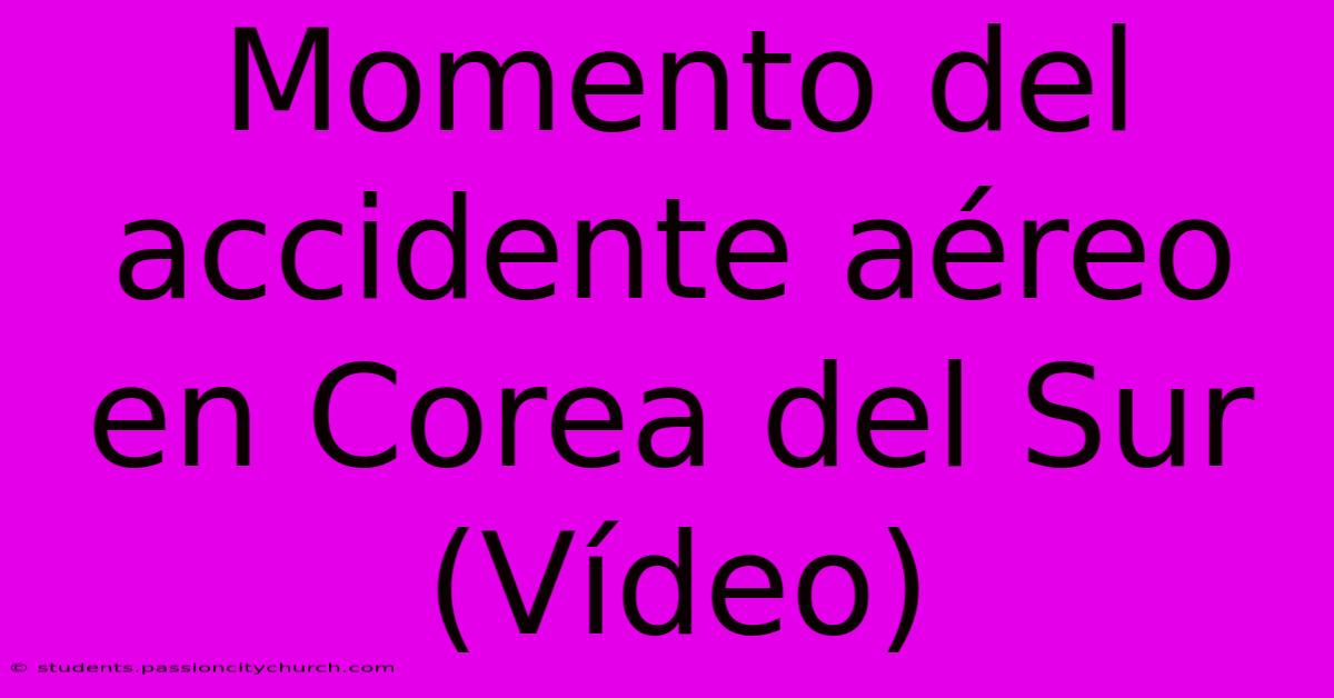 Momento Del Accidente Aéreo En Corea Del Sur (Vídeo)