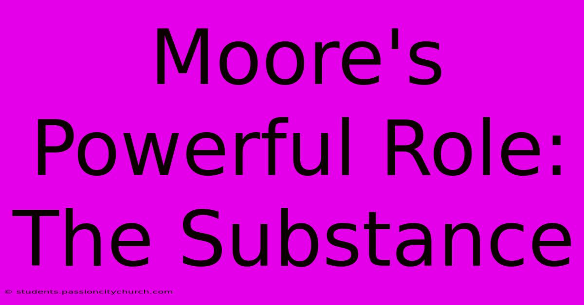 Moore's Powerful Role: The Substance