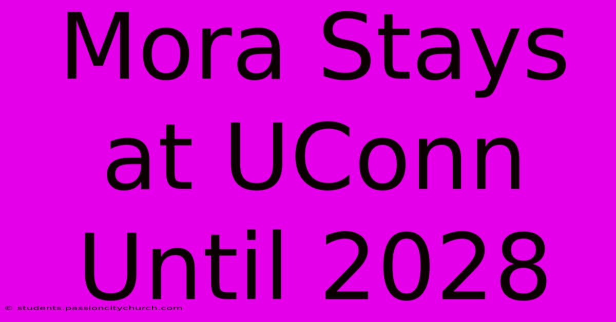 Mora Stays At UConn Until 2028