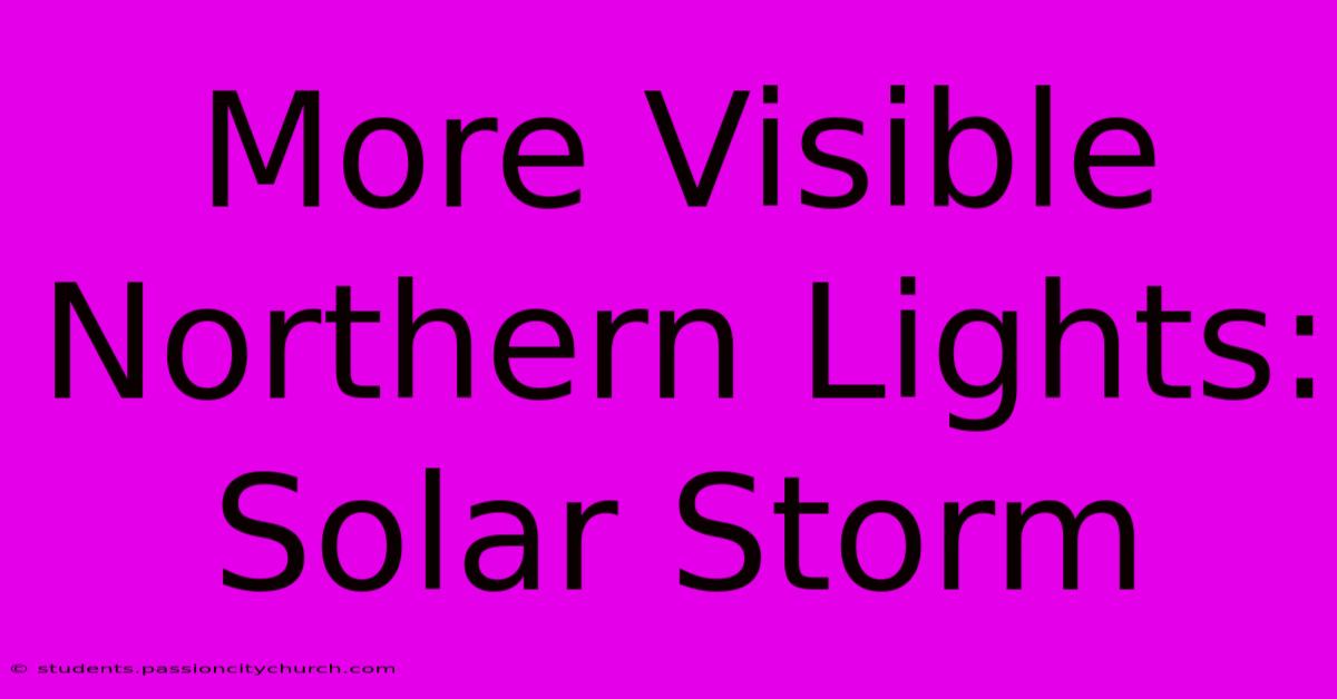 More Visible Northern Lights: Solar Storm