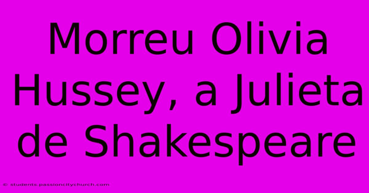 Morreu Olivia Hussey, A Julieta De Shakespeare