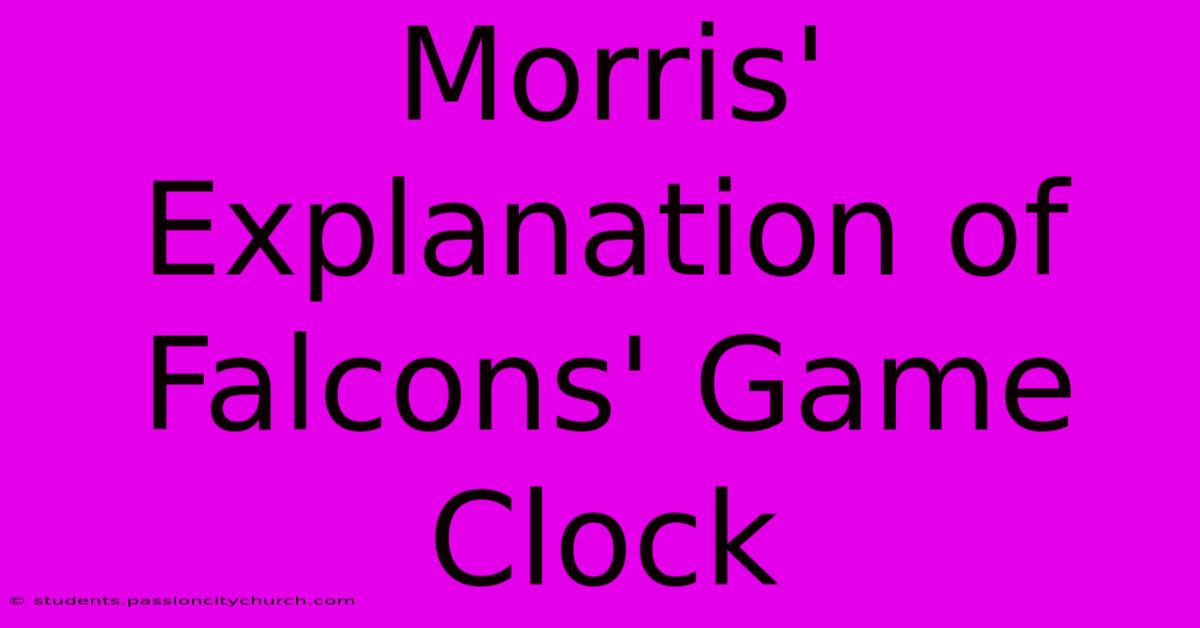 Morris' Explanation Of Falcons' Game Clock