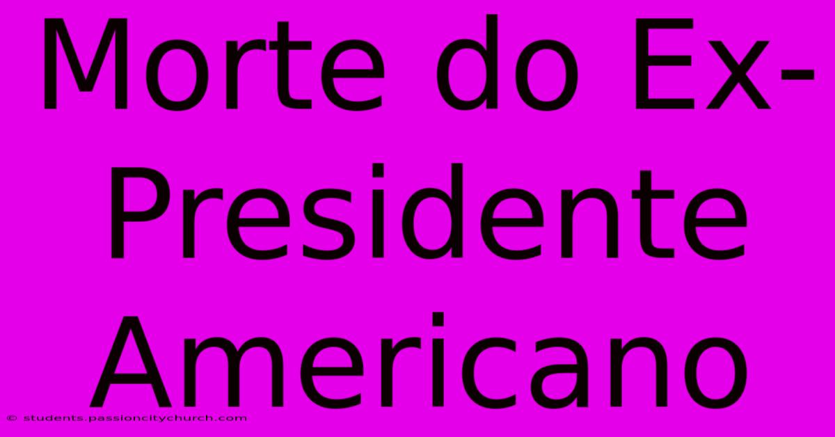 Morte Do Ex-Presidente Americano