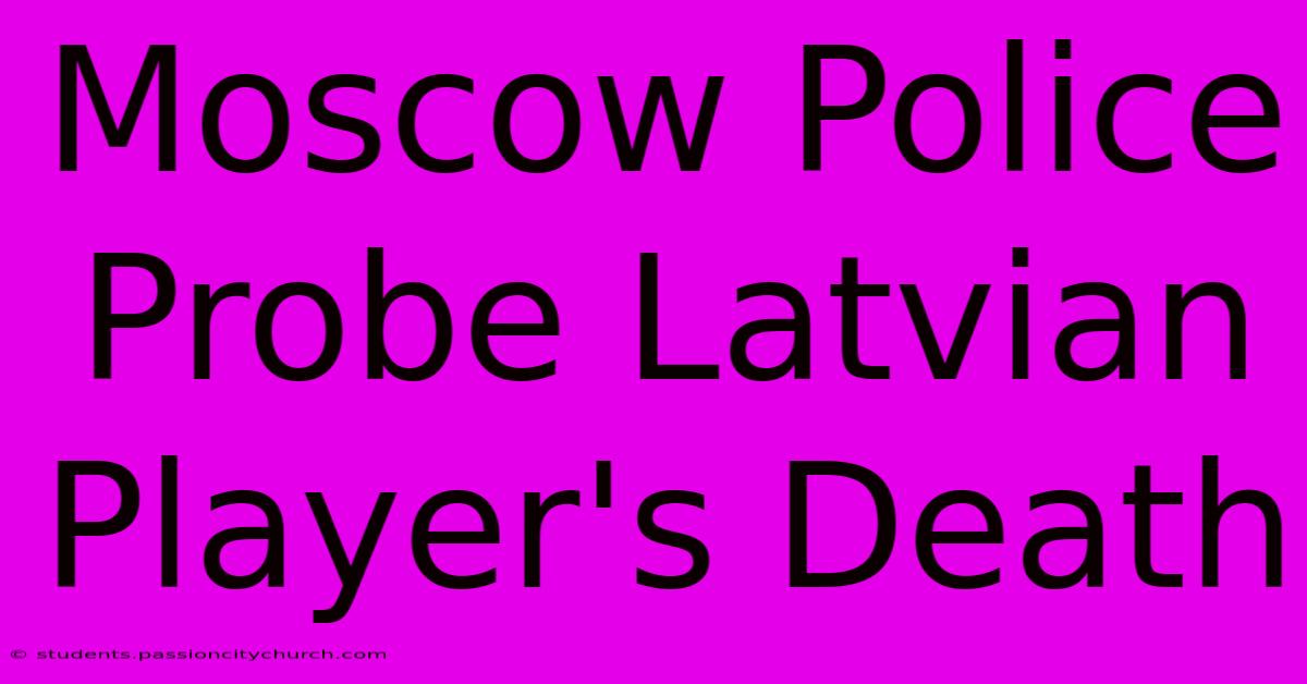 Moscow Police Probe Latvian Player's Death