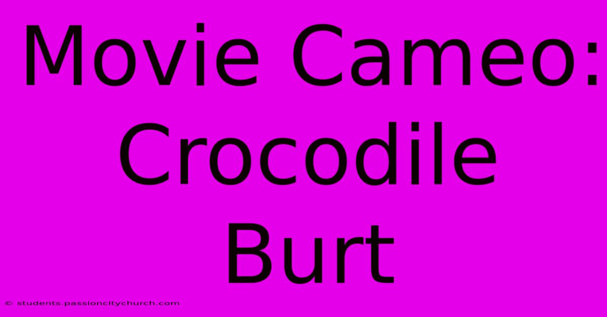 Movie Cameo:  Crocodile Burt