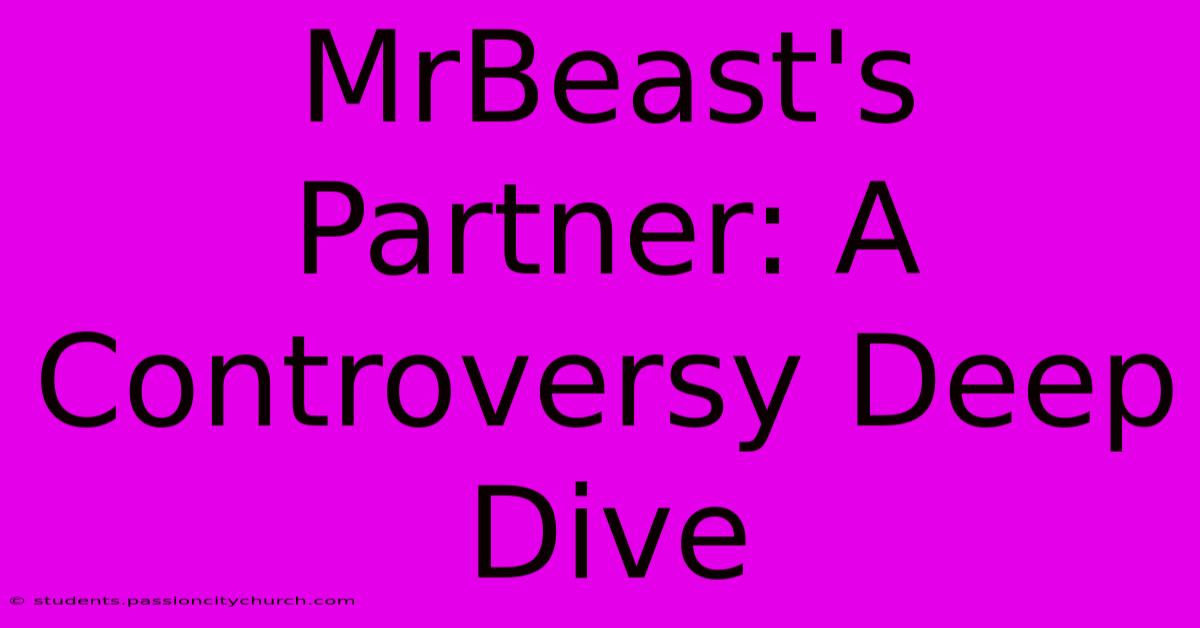 MrBeast's Partner: A Controversy Deep Dive