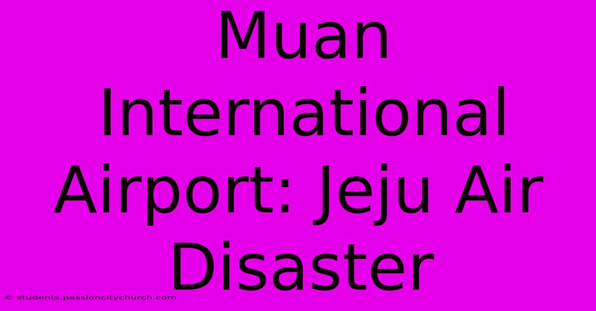 Muan International Airport: Jeju Air Disaster