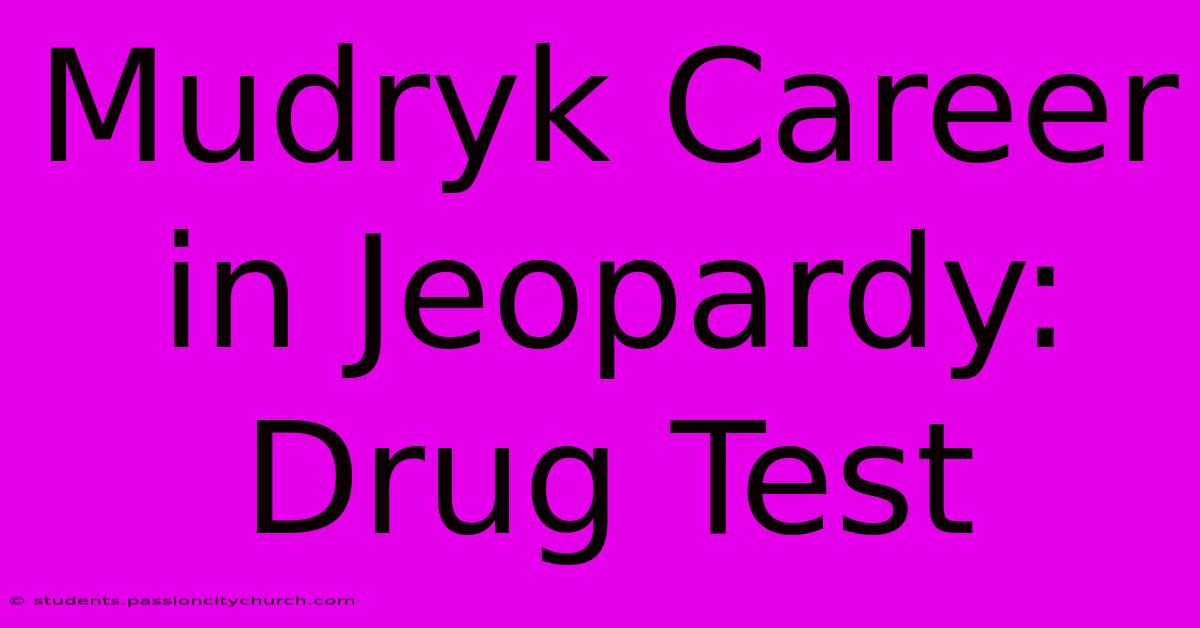 Mudryk Career In Jeopardy: Drug Test