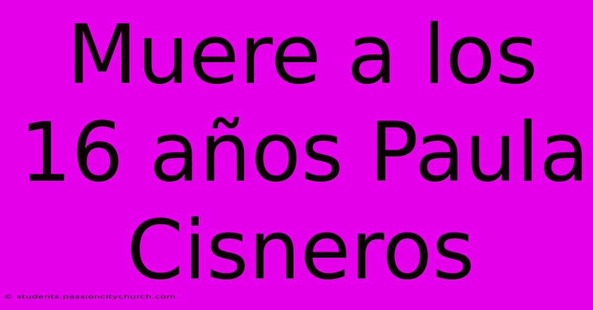 Muere A Los 16 Años Paula Cisneros