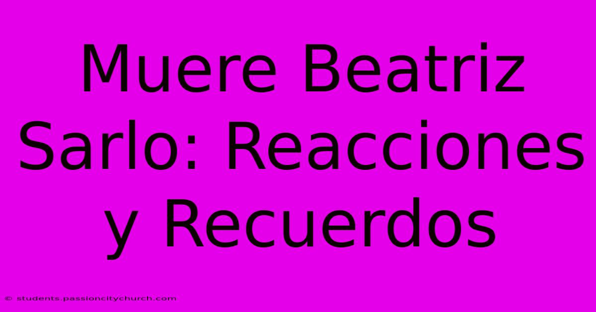 Muere Beatriz Sarlo: Reacciones Y Recuerdos