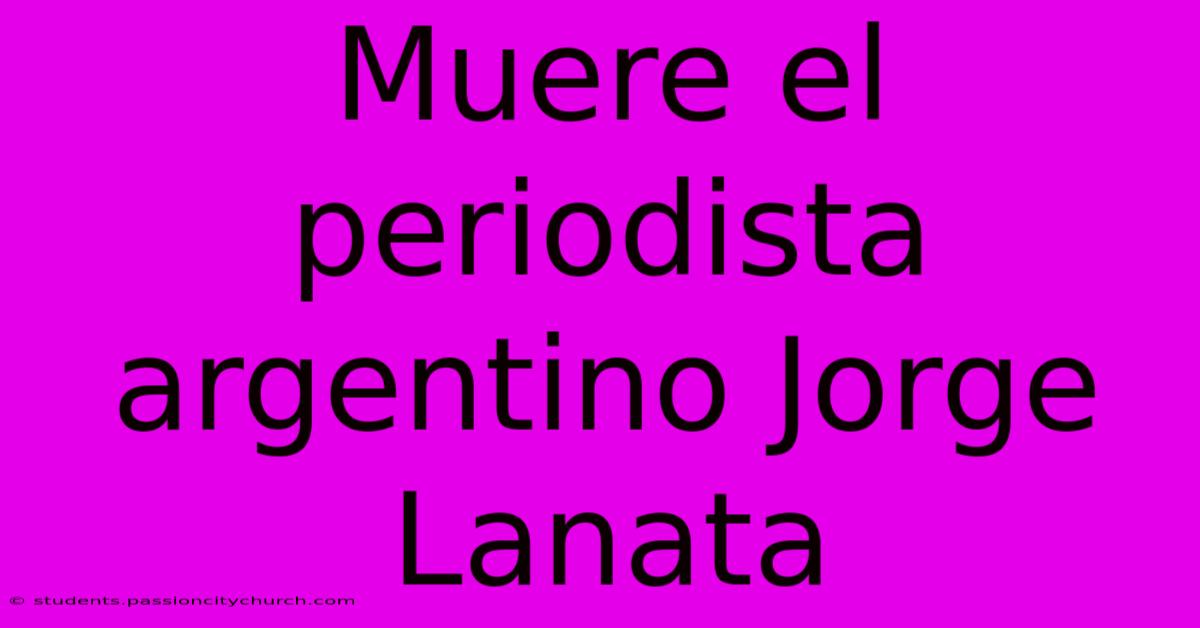 Muere El Periodista Argentino Jorge Lanata