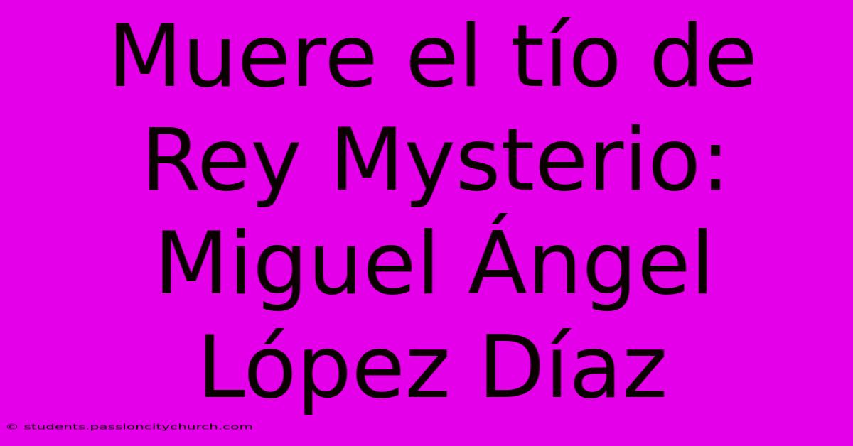 Muere El Tío De Rey Mysterio: Miguel Ángel López Díaz