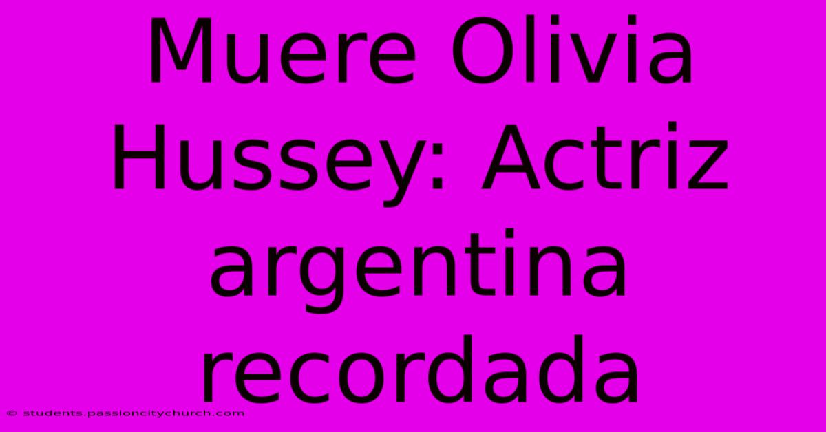 Muere Olivia Hussey: Actriz Argentina Recordada