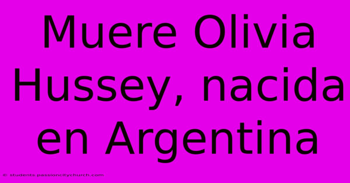 Muere Olivia Hussey, Nacida En Argentina