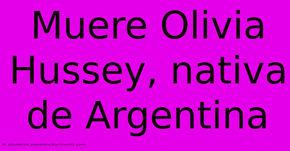 Muere Olivia Hussey, Nativa De Argentina