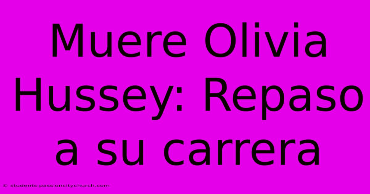 Muere Olivia Hussey: Repaso A Su Carrera