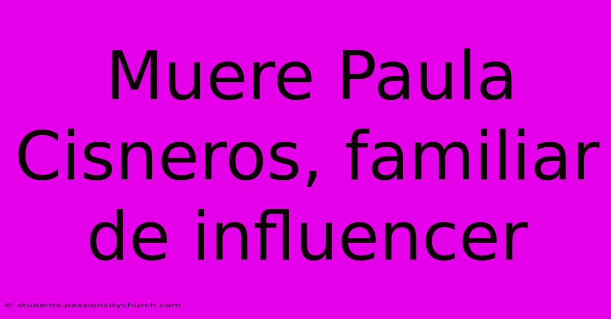 Muere Paula Cisneros, Familiar De Influencer