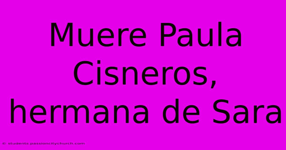 Muere Paula Cisneros, Hermana De Sara