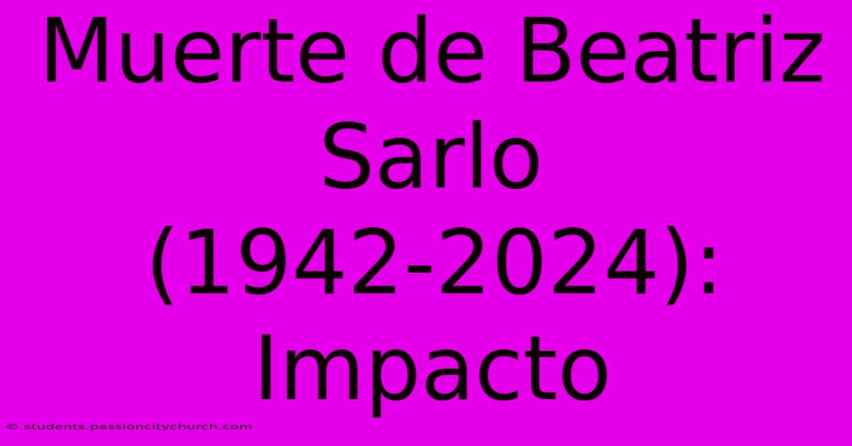 Muerte De Beatriz Sarlo (1942-2024):  Impacto