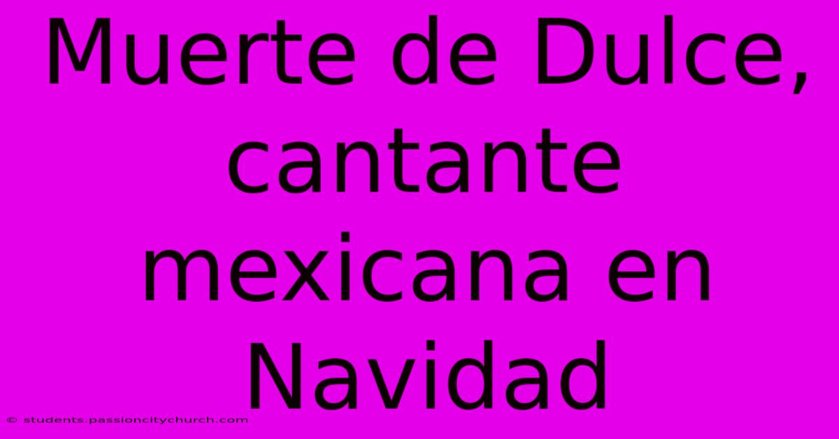 Muerte De Dulce, Cantante Mexicana En Navidad