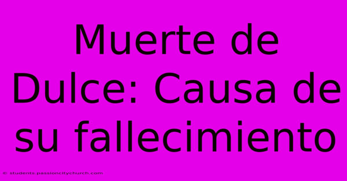 Muerte De Dulce: Causa De Su Fallecimiento