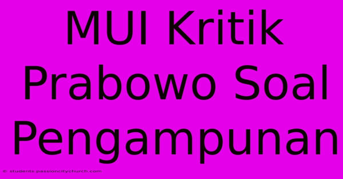 MUI Kritik Prabowo Soal Pengampunan