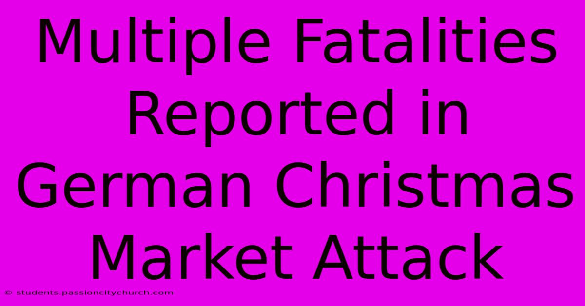 Multiple Fatalities Reported In German Christmas Market Attack